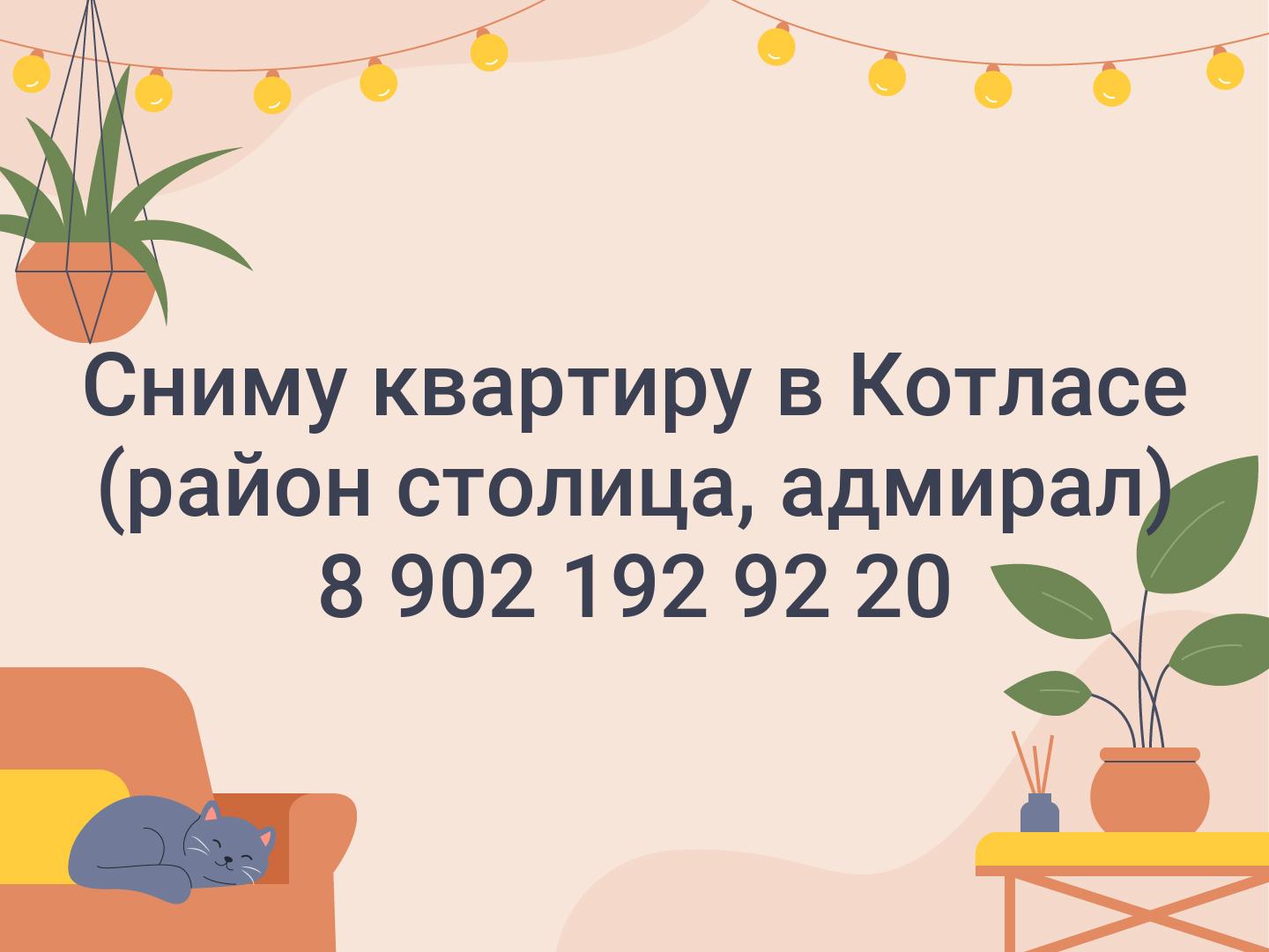 Сниму квартиру в Котласе (район столица, адмирал) 8 902 192 92 20