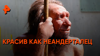 «Загадки человечества»: красив как неандерталец