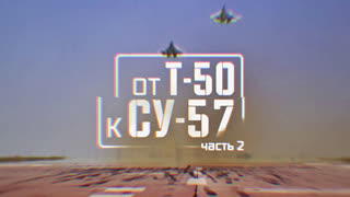 Военная приемка - От Т-50 к Су-57. Часть 2